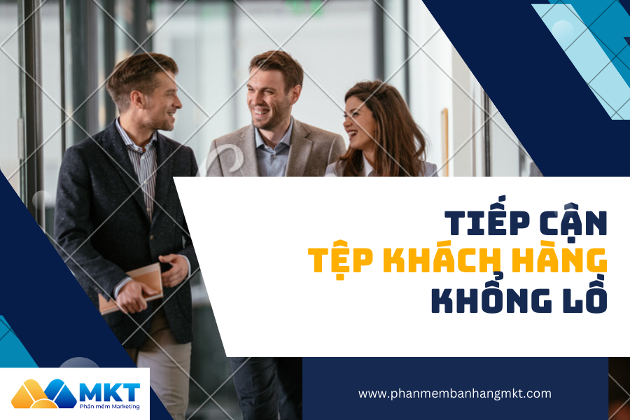 Tiếp Cận Tệp Khách Hàng Khổng Lồ Tiếp Cận Tệp Khách Hàng Khổng Lồ